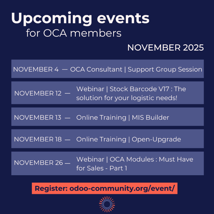 Upcoming events for OCA members November 2025 | November 4: OCA Consultant Support Group Session | November 12: Webinar - Stock Barcode V17: The solution for your logistic needs! | November 13: Online Training - MIS Builder | November 18: Online Training - Open Upgrade | November 26: Webinar - OCA Modules: Must Have for Sales - Part 1  | Register : odoo-community.org/event/